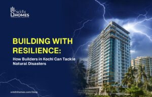 Building with Resilience: How Builders in Kochi Can Tackle Natural Disasters