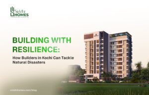 Building with Resilience: How Builders in Kochi Can Tackle Natural Disasters